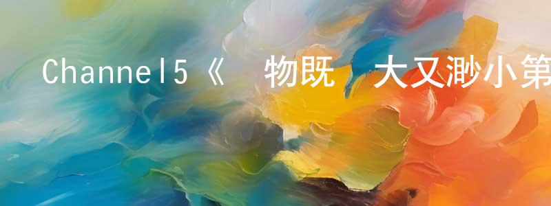 Channel5《萬物既偉大又渺小第三季》迅雷下載/在線觀看/百度云-都市/情感-美劇天堂 陳興芳的blog